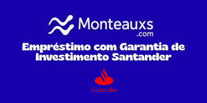 Empréstimo com Garantia de Investimento Santander: Veja tudo o que você precisa saber