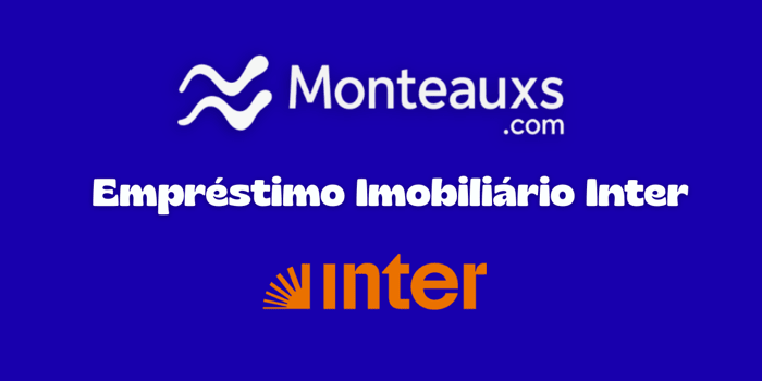 Empréstimo Imobiliário Inter: Veja tudo o que você precisa saber