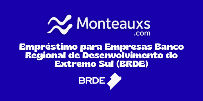 Empréstimo para Empresas Banco Regional de Desenvolvimento do Extremo Sul (BRDE): Veja tudo o que você precisa saber
